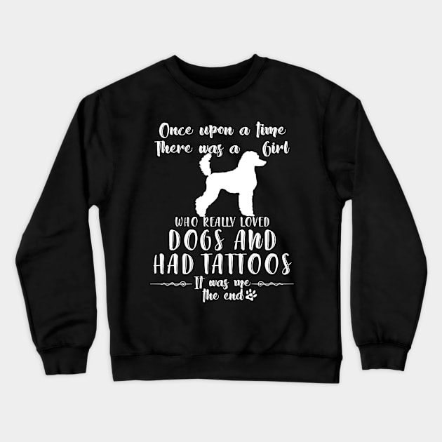 I'M A Girl Who Really Loved Poodles & Had Tatttoos Crewneck Sweatshirt by mlleradrian